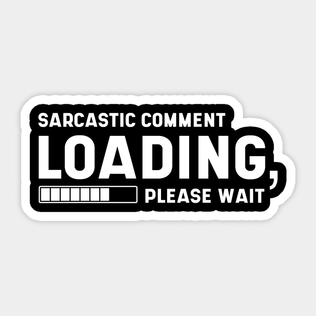 sarcastic comment loading please wait t shirt
